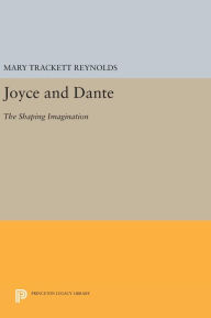 Title: Joyce and Dante: The Shaping Imagination, Author: Mary Trackett Reynolds