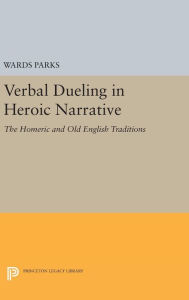 Title: Verbal Dueling in Heroic Narrative: The Homeric and Old English Traditions, Author: Wards Parks