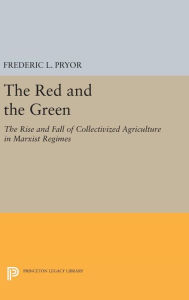 Title: The Red and the Green: The Rise and Fall of Collectivized Agriculture in Marxist Regimes, Author: Frederic L. Pryor