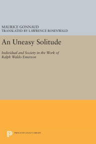 Title: An Uneasy Solitude: Individual and Society in the Work of Ralph Waldo Emerson, Author: Maurice Gonnaud