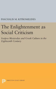Title: The Enlightenment as Social Criticism: Iosipos Moisiodax and Greek Culture in the Eighteenth Century, Author: Paschalis M. Kitromilides