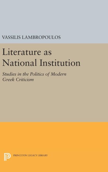 Literature as National Institution: Studies in the Politics of Modern Greek Criticism