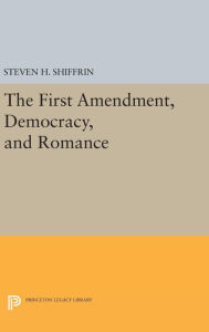 Title: The First Amendment, Democracy, and Romance, Author: Steven H. Shiffrin