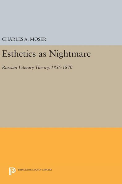 Esthetics as Nightmare: Russian Literary Theory, 1855-1870