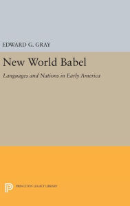 Title: New World Babel: Languages and Nations in Early America, Author: Edward G. Gray