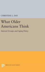 Title: What Older Americans Think: Interest Groups and Aging Policy, Author: Christine L. Day