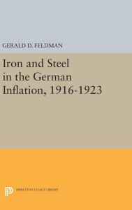 Title: Iron and Steel in the German Inflation, 1916-1923, Author: Gerald D. Feldman