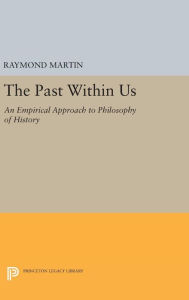Title: The Past Within Us: An Empirical Approach to Philosophy of History, Author: Raymond Martin