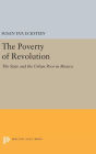 The Poverty of Revolution: The State and the Urban Poor in Mexico