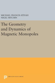 Title: The Geometry and Dynamics of Magnetic Monopoles, Author: Michael Francis Atiyah