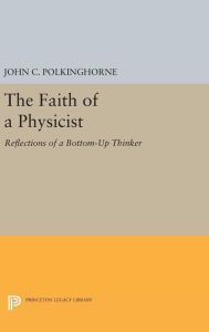 Title: The Faith of a Physicist: Reflections of a Bottom-Up Thinker, Author: John C. Polkinghorne