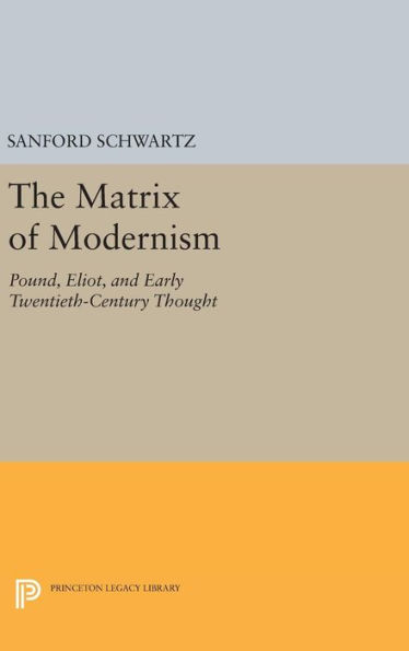 The Matrix of Modernism: Pound, Eliot, and Early Twentieth-Century Thought