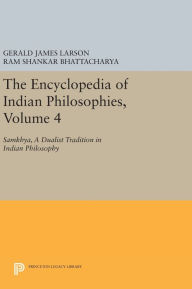 Title: The Encyclopedia of Indian Philosophies, Volume 4: Samkhya, A Dualist Tradition in Indian Philosophy, Author: Gerald James Larson
