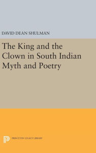 Title: The King and the Clown in South Indian Myth and Poetry, Author: David Dean Shulman