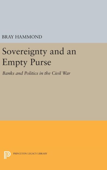 Sovereignty and an Empty Purse: Banks and Politics in the Civil War