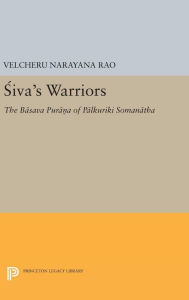 Title: Siva's Warriors: The Basava Purana of Palkuriki Somanatha, Author: Velcheru Narayana Rao