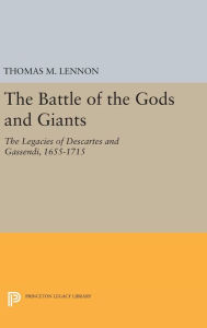 Title: The Battle of the Gods and Giants: The Legacies of Descartes and Gassendi, 1655-1715, Author: Thomas M. Lennon