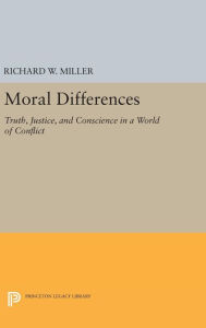 Title: Moral Differences: Truth, Justice, and Conscience in a World of Conflict, Author: Richard W. Miller