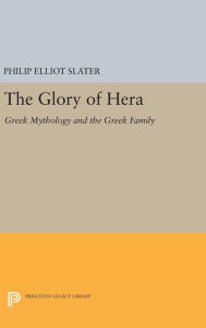 Title: The Glory of Hera: Greek Mythology and the Greek Family, Author: Philip Elliot Slater