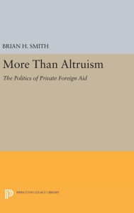 Title: More Than Altruism: The Politics of Private Foreign Aid, Author: Brian H. Smith
