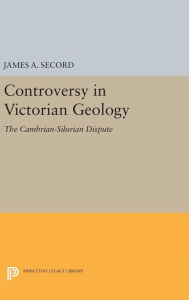 Title: Controversy in Victorian Geology: The Cambrian-Silurian Dispute, Author: James A. Secord