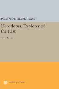 Title: Herodotus, Explorer of the Past: Three Essays, Author: James Allan Stewart Evans