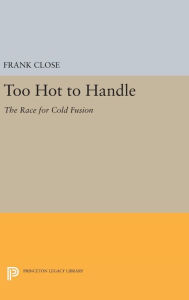 Title: Too Hot to Handle: The Race for Cold Fusion, Author: Frank Close