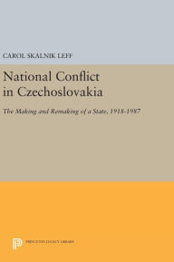 Title: National Conflict in Czechoslovakia: The Making and Remaking of a State, 1918-1987, Author: Carol Skalnik Leff