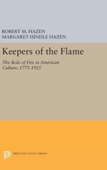 Keepers of the Flame: The Role of Fire in American Culture, 1775-1925