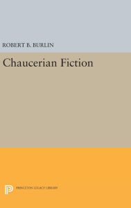 Title: Chaucerian Fiction, Author: Robert B. Burlin