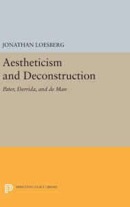 Title: Aestheticism and Deconstruction: Pater, Derrida, and de Man, Author: Jonathan Loesberg