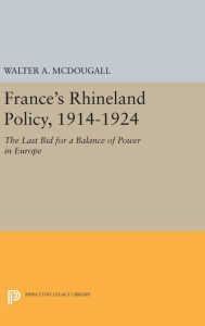 Title: France's Rhineland Policy, 1914-1924: The Last Bid for a Balance of Power in Europe, Author: Walter A. McDougall