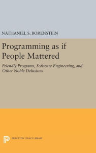 Title: Programming as if People Mattered: Friendly Programs, Software Engineering, and Other Noble Delusions, Author: Nathaniel S. Borenstein