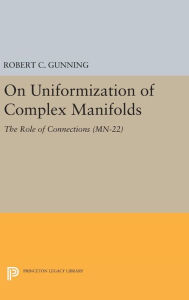 Title: On Uniformization of Complex Manifolds: The Role of Connections (MN-22), Author: Robert C. Gunning