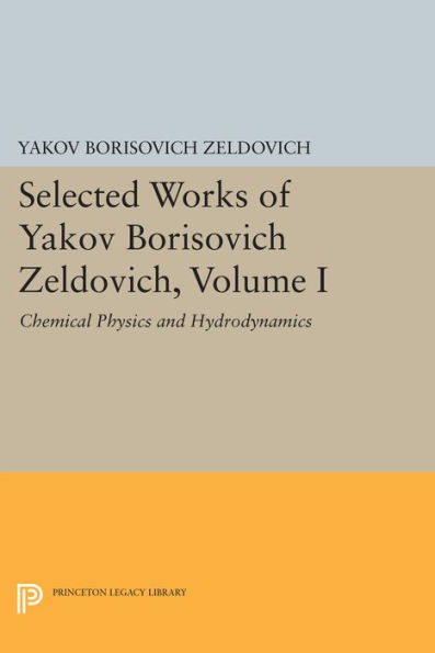 Selected Works of Yakov Borisovich Zeldovich, Volume I: Chemical Physics and Hydrodynamics