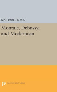 Title: Montale, Debussy, and Modernism, Author: Gian-Paolo Biasin