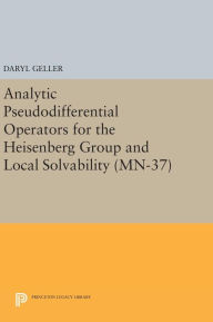 Title: Analytic Pseudodifferential Operators for the Heisenberg Group and Local Solvability. (MN-37), Author: Daryl Geller