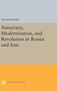 Title: Autocracy, Modernization, and Revolution in Russia and Iran, Author: Tim McDaniel