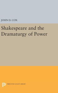 Title: Shakespeare and the Dramaturgy of Power, Author: John D. Cox