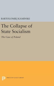 Title: The Collapse of State Socialism: The Case of Poland, Author: Bartolomiej Kaminski