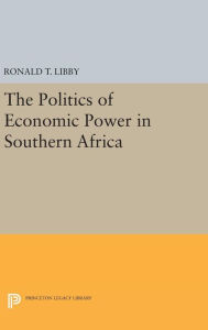 Title: The Politics of Economic Power in Southern Africa, Author: Ronald T. Libby