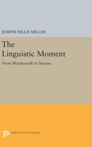 Title: The Linguistic Moment: From Wordsworth to Stevens, Author: Joseph Hillis Miller