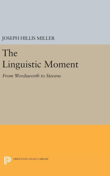 The Linguistic Moment: From Wordsworth to Stevens