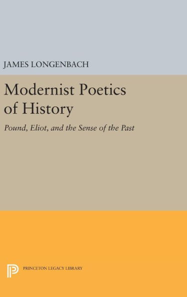 Modernist Poetics of History: Pound, Eliot, and the Sense of the Past