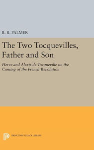 Title: The Two Tocquevilles, Father and Son: Herve and Alexis de Tocqueville on the Coming of the French Revolution, Author: Princeton University Press