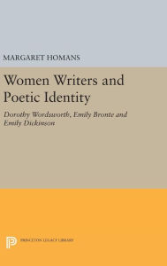 Title: Women Writers and Poetic Identity: Dorothy Wordsworth, Emily Bronte and Emily Dickinson, Author: Margaret Homans