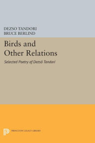 Title: Birds and Other Relations: Selected Poetry of Dezsö Tandori, Author: Dezsö Tandori