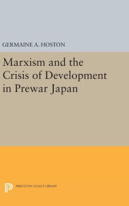 Title: Marxism and the Crisis of Development in Prewar Japan, Author: Germaine A. Hoston