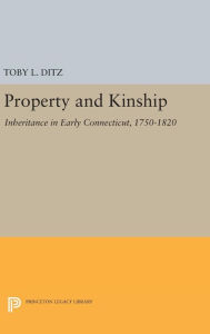 Title: Property and Kinship: Inheritance in Early Connecticut, 1750-1820, Author: Toby L. Ditz