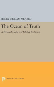 Title: The Ocean of Truth: A Personal History of Global Tectonics, Author: Henry William Menard